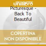 Picturesque - Back To Beautiful cd musicale di Picturesque