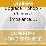 Upgrade Hiphop - Chemical Imbalance: Another Dose cd