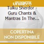 Tulku Sherdor - Guru Chants & Mantras In The Tibetan Tradition cd