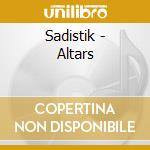 Sadistik - Altars cd musicale di Sadistik