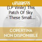 (LP Vinile) This Patch Of Sky - These Small Spaces (2 Lp) vinile