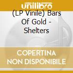 (LP Vinile) Bars Of Gold - Shelters lp vinile di Bars Of Gold