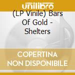 (LP Vinile) Bars Of Gold - Shelters vinile