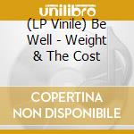 (LP Vinile) Be Well - Weight & The Cost lp vinile