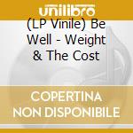 (LP Vinile) Be Well - Weight & The Cost vinile