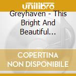 Greyhaven - This Bright And Beautiful World cd