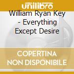 William Ryan Key - Everything Except Desire cd