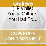 (LP Vinile) Young Culture - You Had To Be There vinile