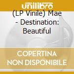 (LP Vinile) Mae - Destination: Beautiful vinile