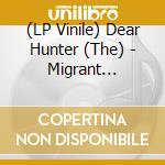 (LP Vinile) Dear Hunter (The) - Migrant Returned vinile