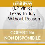 (LP Vinile) Texas In July - Without Reason lp vinile