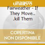 Fairweather - If They Move.. .kill Them