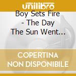 Boy Sets Fire - The Day The Sun Went Out Reis cd musicale di BOY SETS FIRE