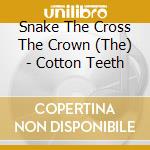 Snake The Cross The Crown (The) - Cotton Teeth cd