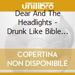 Dear And The Headlights - Drunk Like Bible Times cd musicale di Dear And The Headlights