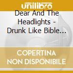 Dear And The Headlights - Drunk Like Bible Times cd