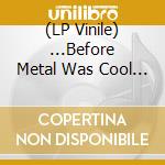 (LP Vinile) ...Before Metal Was Cool / Various (2 Lp) vinile