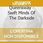 Queensway - Swift Minds Of The Darkside cd musicale di Queensway