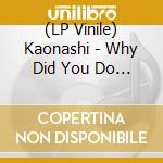 (LP Vinile) Kaonashi - Why Did You Do It lp vinile