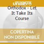 Orthodox - Let It Take Its Course cd musicale
