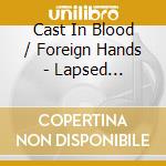 Cast In Blood / Foreign Hands - Lapsed Requiems cd