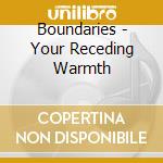 Boundaries - Your Receding Warmth cd