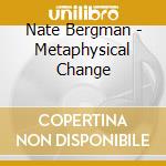 Nate Bergman - Metaphysical Change cd musicale