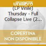 (LP Vinile) Thursday - Full Collapse Live (2 Lp) vinile