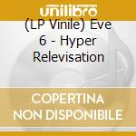 (LP Vinile) Eve 6 - Hyper Relevisation vinile