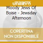 Moody Jews Of Boise - Jewsday Afternoon cd