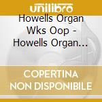 Howells Organ Wks Oop - Howells Organ Wks Oop cd