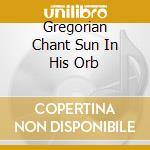 Gregorian Chant Sun In His Orb cd musicale