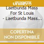 Laetbunda Mass For St Louis - Laetbunda Mass For St Louis cd