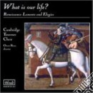 What Is Our Life?: Renaissance Laments and Elegies cd musicale