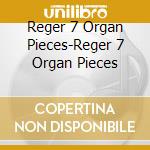 Reger 7 Organ Pieces-Reger 7 Organ Pieces cd