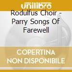 Rodulfus Choir - Parry Songs Of Farewell cd musicale di Rodulfus Choir