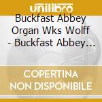 Buckfast Abbey Organ Wks Wolff - Buckfast Abbey Organ Wks Wolff cd
