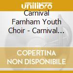 Carnival Farnham Youth Choir - Carnival Farnham Youth Choir cd musicale di Carnival Farnham Youth Choir