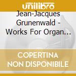 Jean-Jacques Grunenwald - Works For Organ Played By Jeremy Filsell cd musicale di Jean
