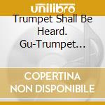 Trumpet Shall Be Heard. Gu-Trumpet Shall Be Heard. Gu cd