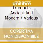 Trumpets Ancient And Modern / Various cd musicale di Various Composers