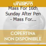Mass For 16th Sunday After Pen - Mass For 16th Sunday After Pen cd musicale di Mass For 16th Sunday After Pen