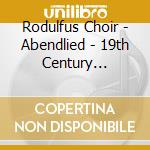 Rodulfus Choir - Abendlied - 19th Century Romantic German Part Songs cd musicale di Rodulfus Choir