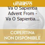 Va O Sapientia  Advent From - Va O Sapientia  Advent From cd musicale di Va O Sapientia  Advent From