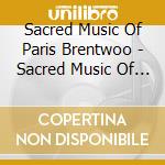 Sacred Music Of Paris Brentwoo - Sacred Music Of Paris Brentwoo
