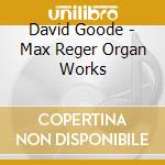 David Goode - Max Reger Organ Works cd