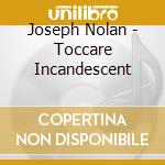 Joseph Nolan - Toccare Incandescent cd musicale di Joseph Nolan