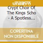 Crypt Choir Of The Kings Scho - A Spotless Rose cd musicale di Crypt Choir Of The Kings Scho