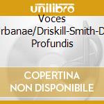Voces Urbanae/Driskill-Smith-De Profundis cd