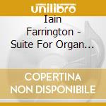 Iain Farrington - Suite For Organ And Other Organ cd musicale di Iain Farrington